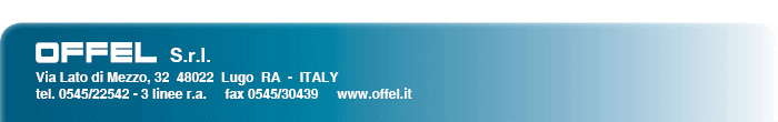 OFFEL S.R.L. - Via Lato di Mezzo, 32/42 - 48022 Lugo (RA) - Italy - Tel. +39. 0545. 22542 - Fax +39. 0545. 30439 - offel@offel.it