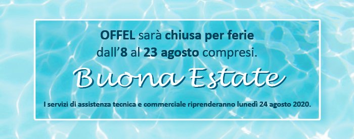 La ditta Offel S.r.l. sarà chiusa per ferie dall'8 al 23 agosto 2020 compresi. Auguriamo Buona Estate.